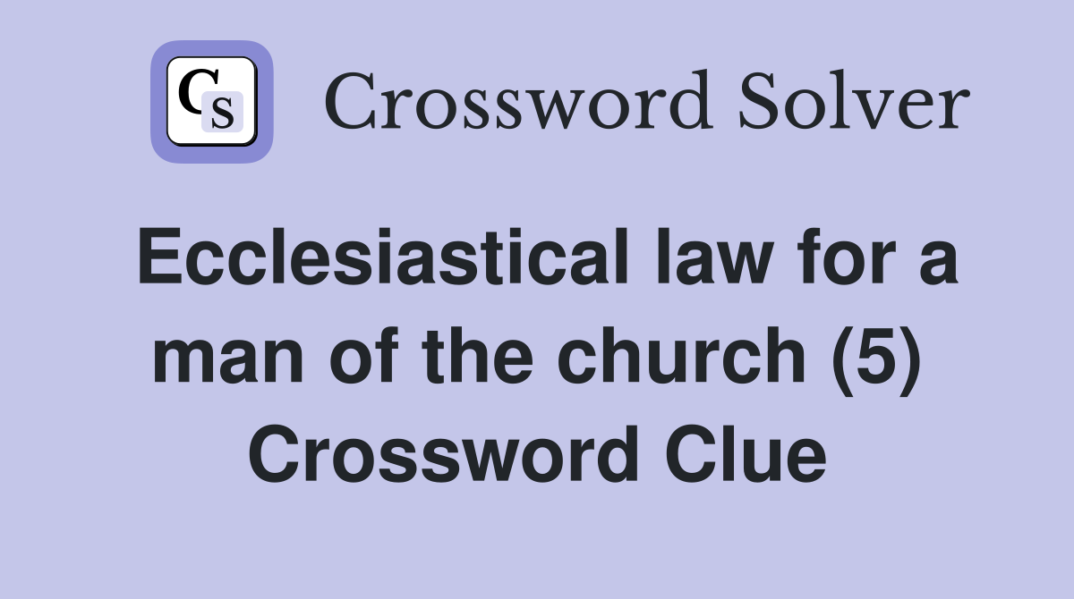 Ecclesiastical law for a man of the church (5) Crossword Clue