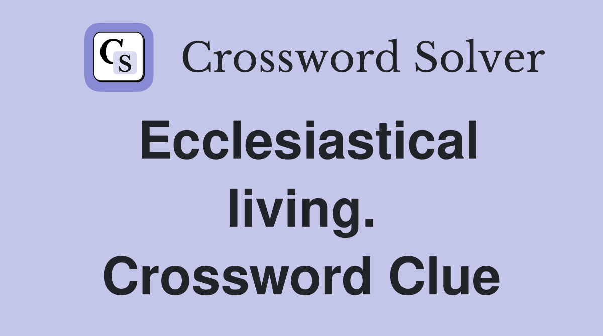 Ecclesiastical living. Crossword Clue