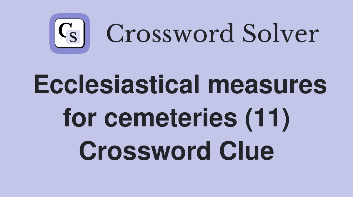 Ecclesiastical measures for cemeteries (11) Crossword Clue