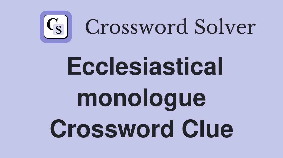 Ecclesiastical monologue Crossword Clue