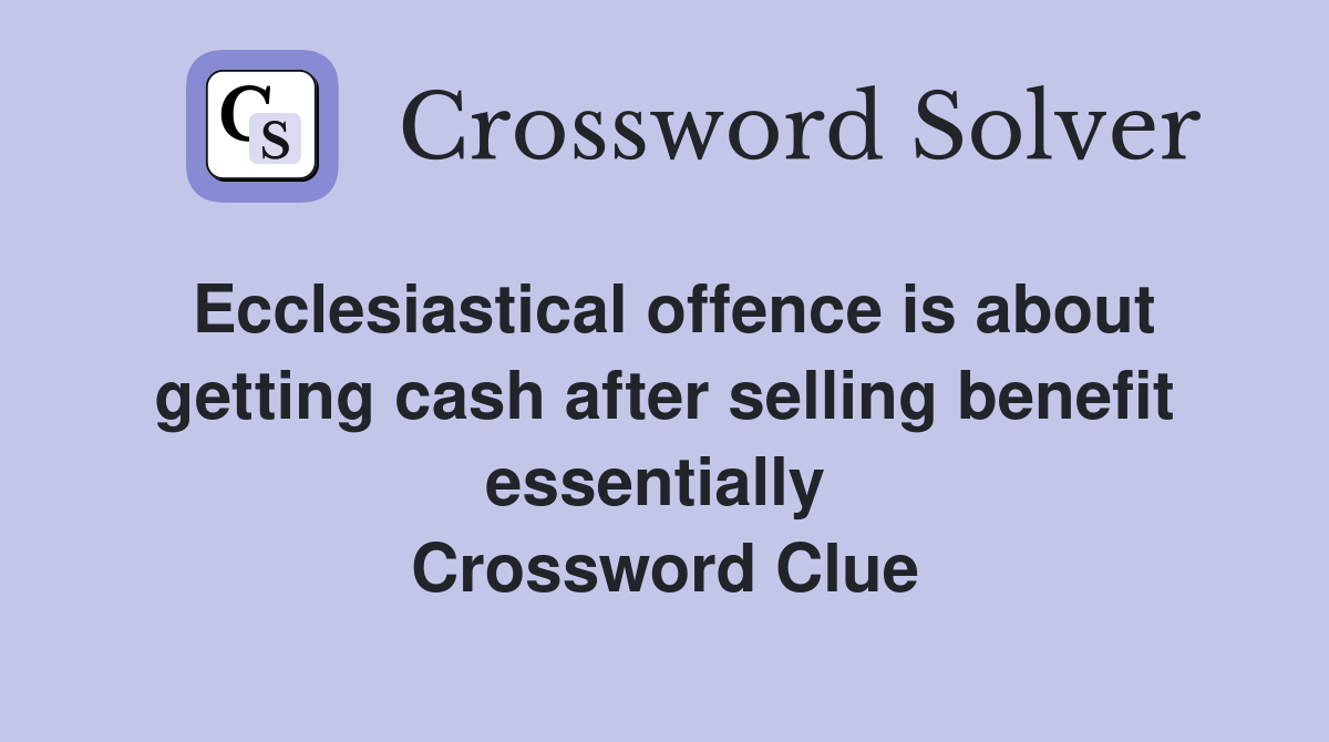 Ecclesiastical offence is about getting cash after selling benefit essentially  Crossword Clue