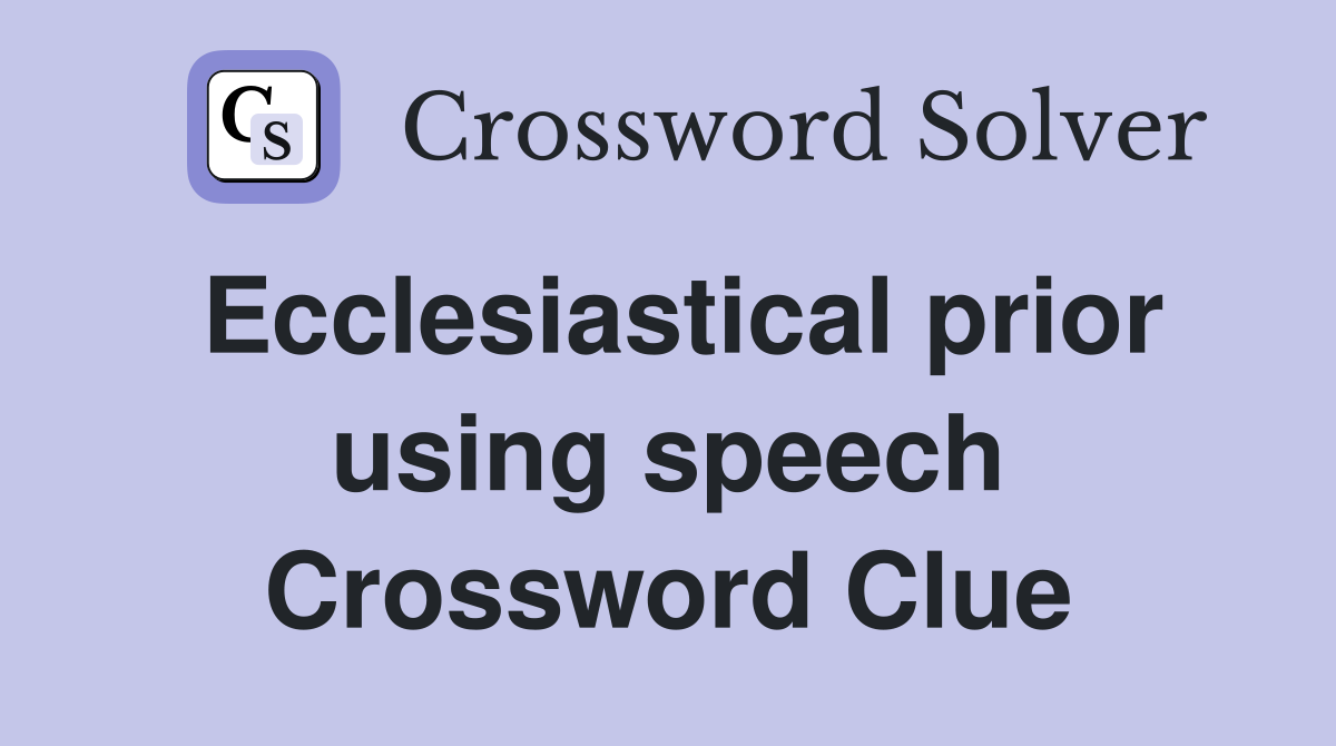 Ecclesiastical prior using speech Crossword Clue