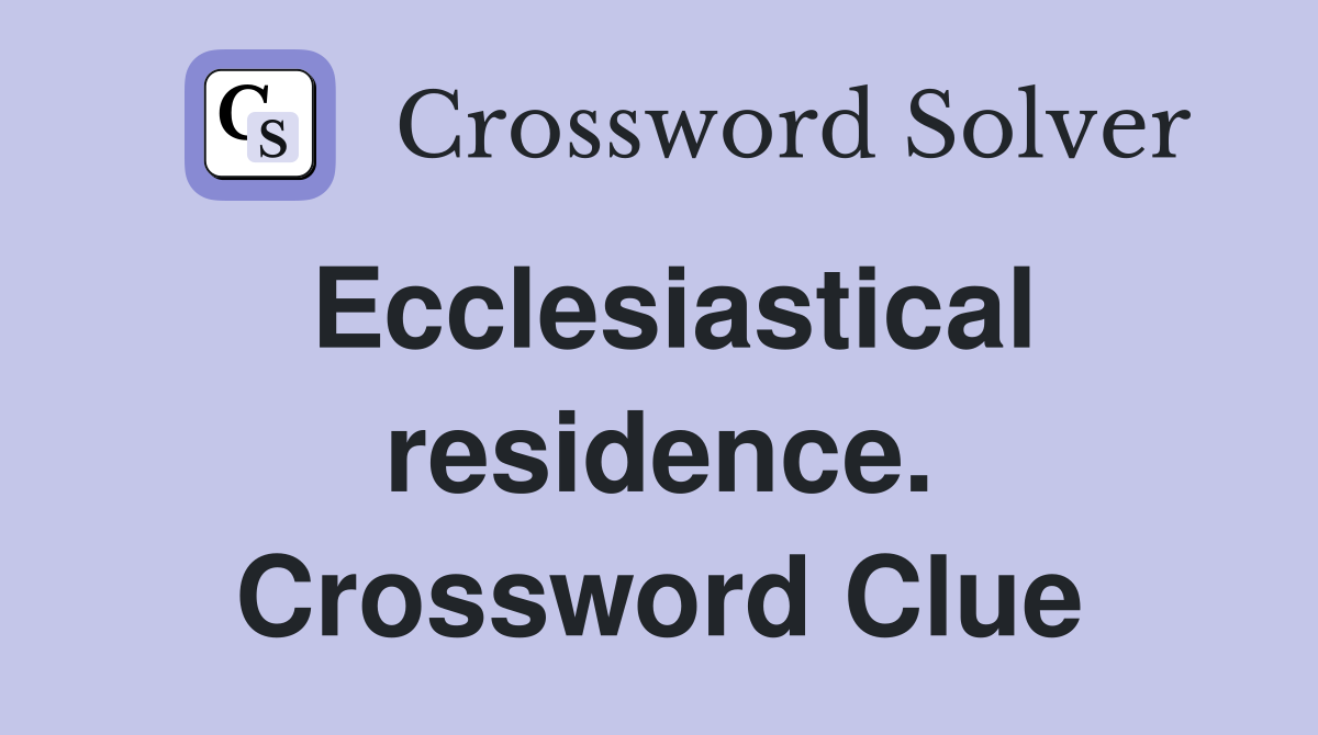 Ecclesiastical residence. Crossword Clue