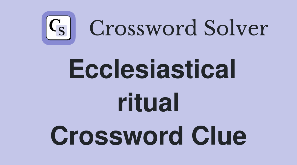 Ecclesiastical ritual Crossword Clue