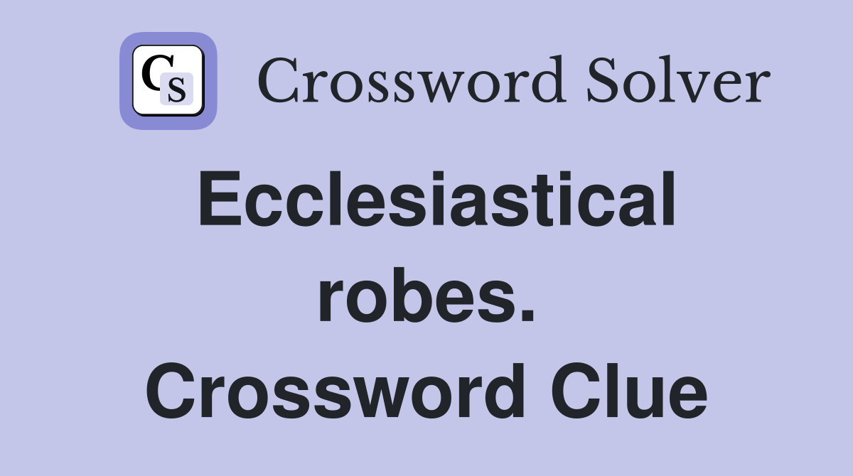 Ecclesiastical robes. Crossword Clue