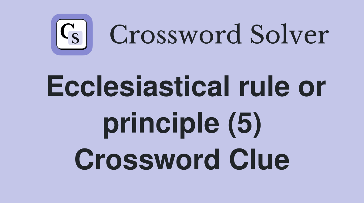 Ecclesiastical rule or principle (5) Crossword Clue