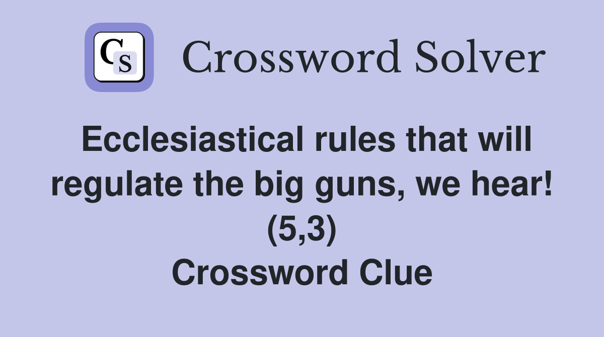 Ecclesiastical rules that will regulate the big guns, we hear! (5,3) Crossword Clue