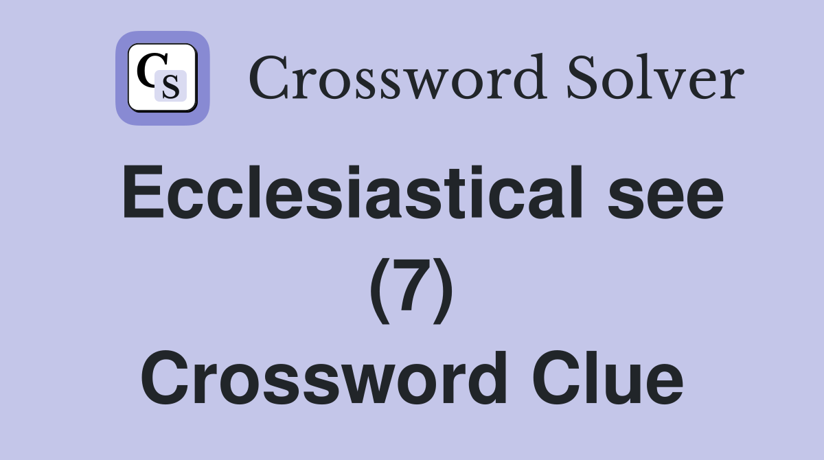 Ecclesiastical see (7) Crossword Clue