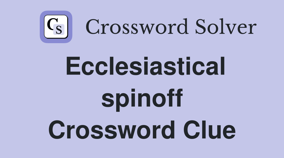Ecclesiastical spinoff Crossword Clue