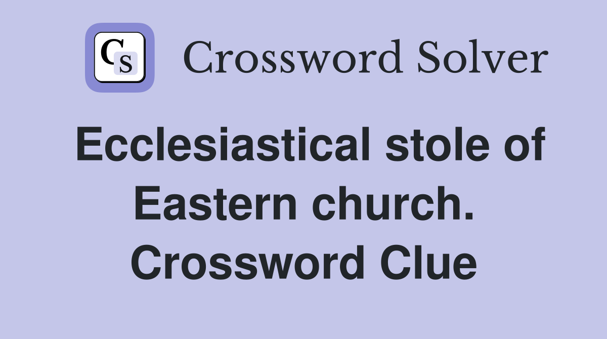 Ecclesiastical stole of Eastern church. Crossword Clue