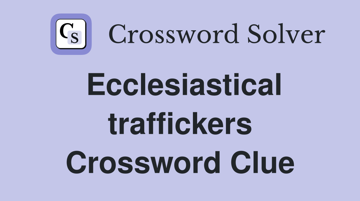 Ecclesiastical traffickers Crossword Clue