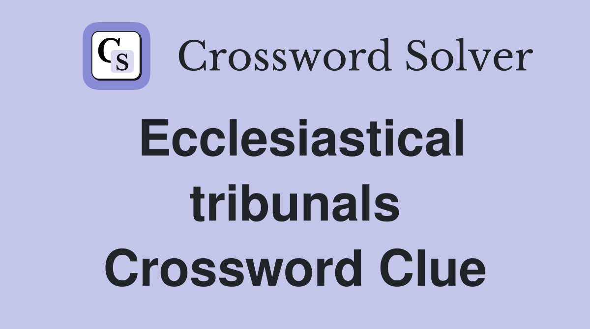 Ecclesiastical tribunals Crossword Clue