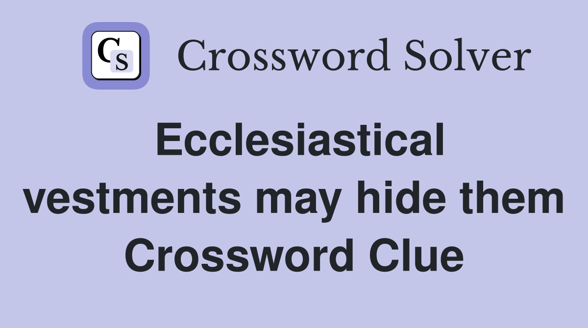 Ecclesiastical vestments may hide them Crossword Clue