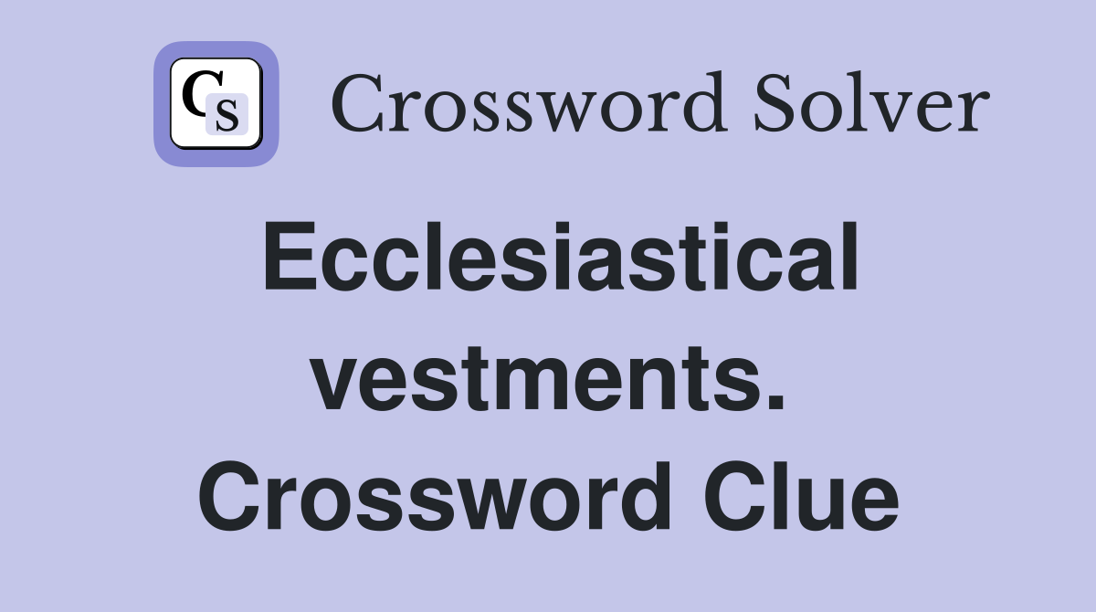 Ecclesiastical vestments. Crossword Clue