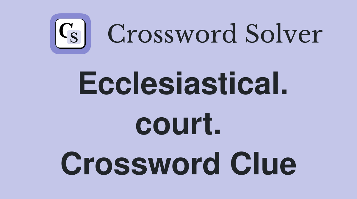 Ecclesiastical. court. Crossword Clue