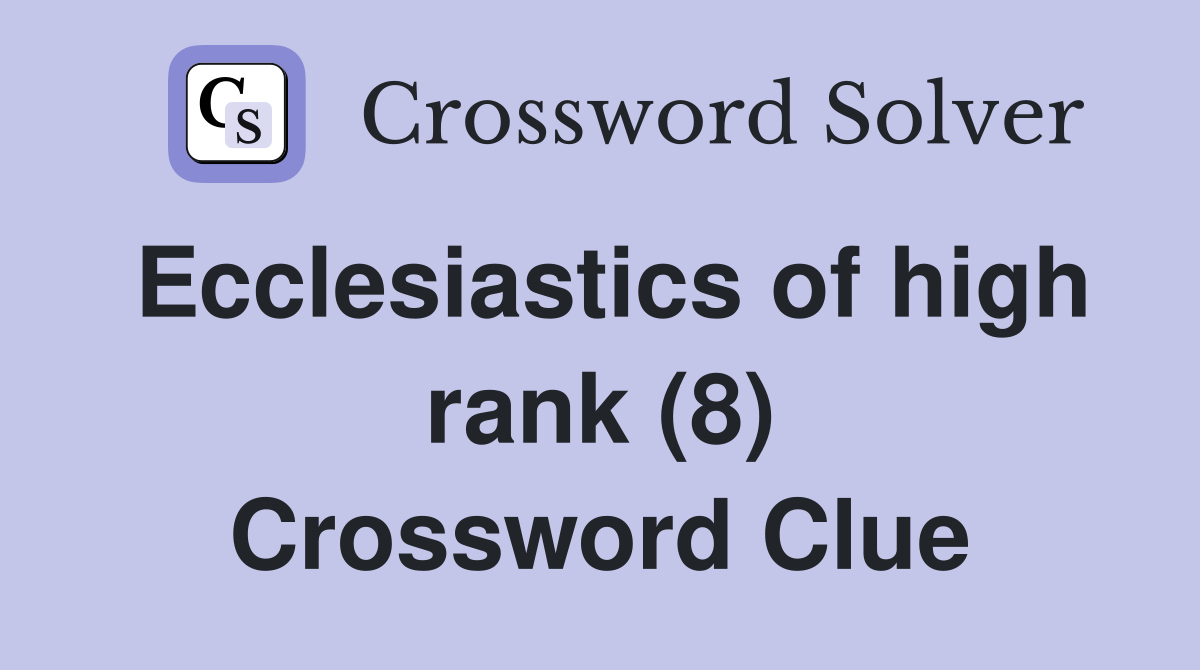 Ecclesiastics of high rank (8) Crossword Clue
