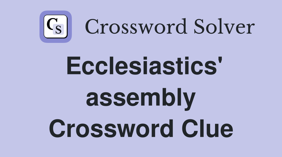 Ecclesiastics' assembly Crossword Clue