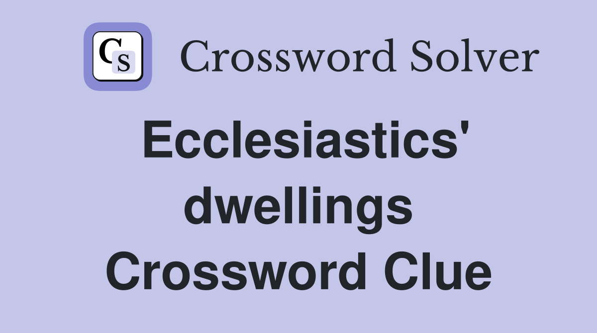 Ecclesiastics' dwellings Crossword Clue