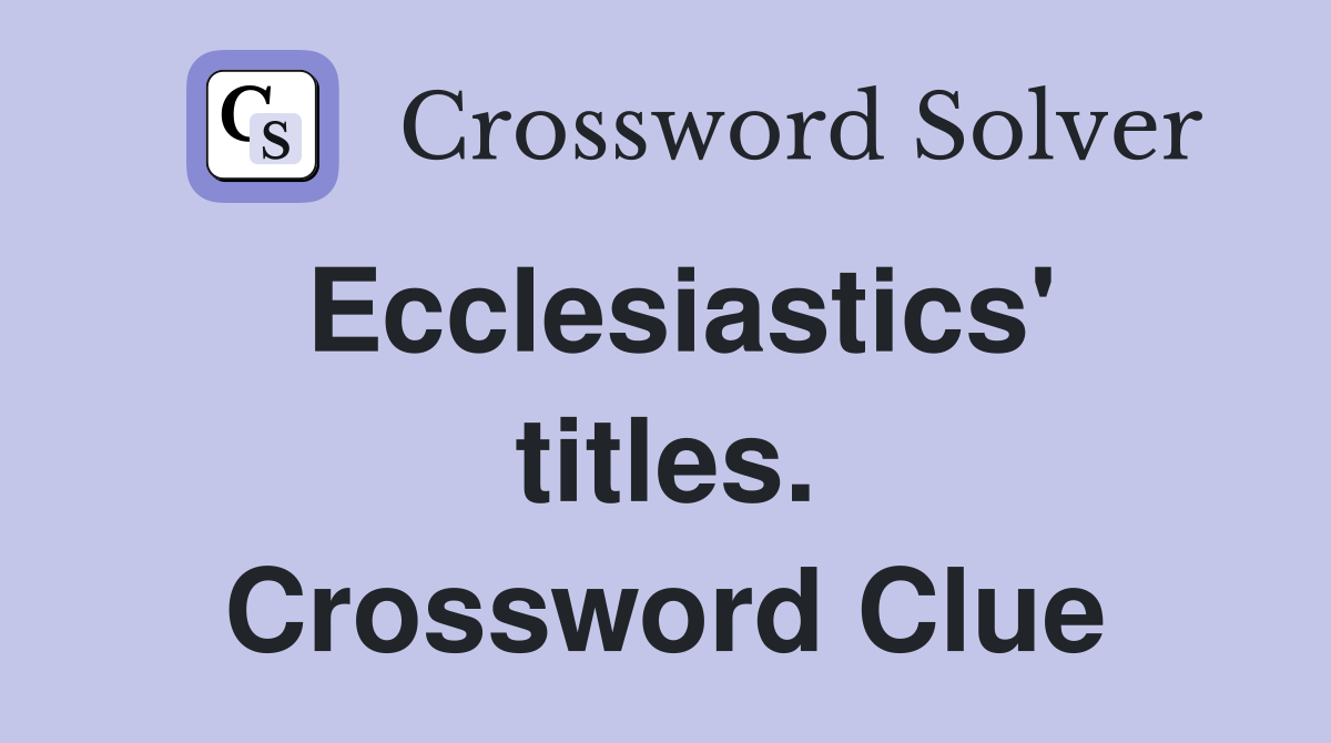 Ecclesiastics' titles. Crossword Clue