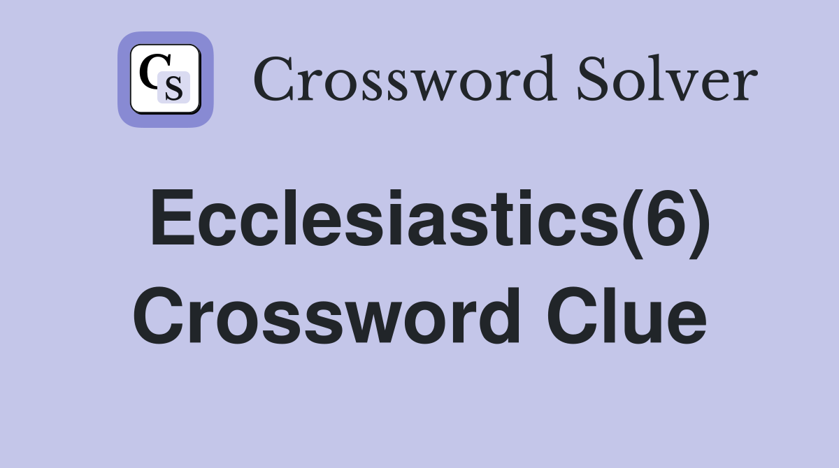 Ecclesiastics(6) Crossword Clue