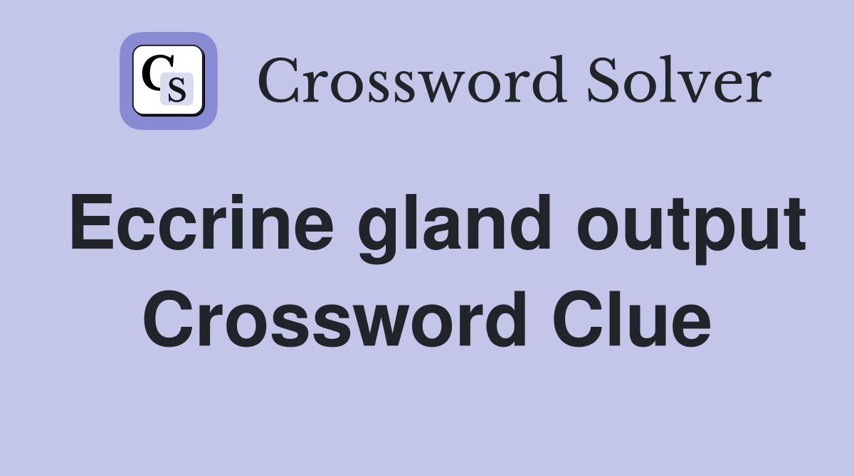 Eccrine gland output Crossword Clue