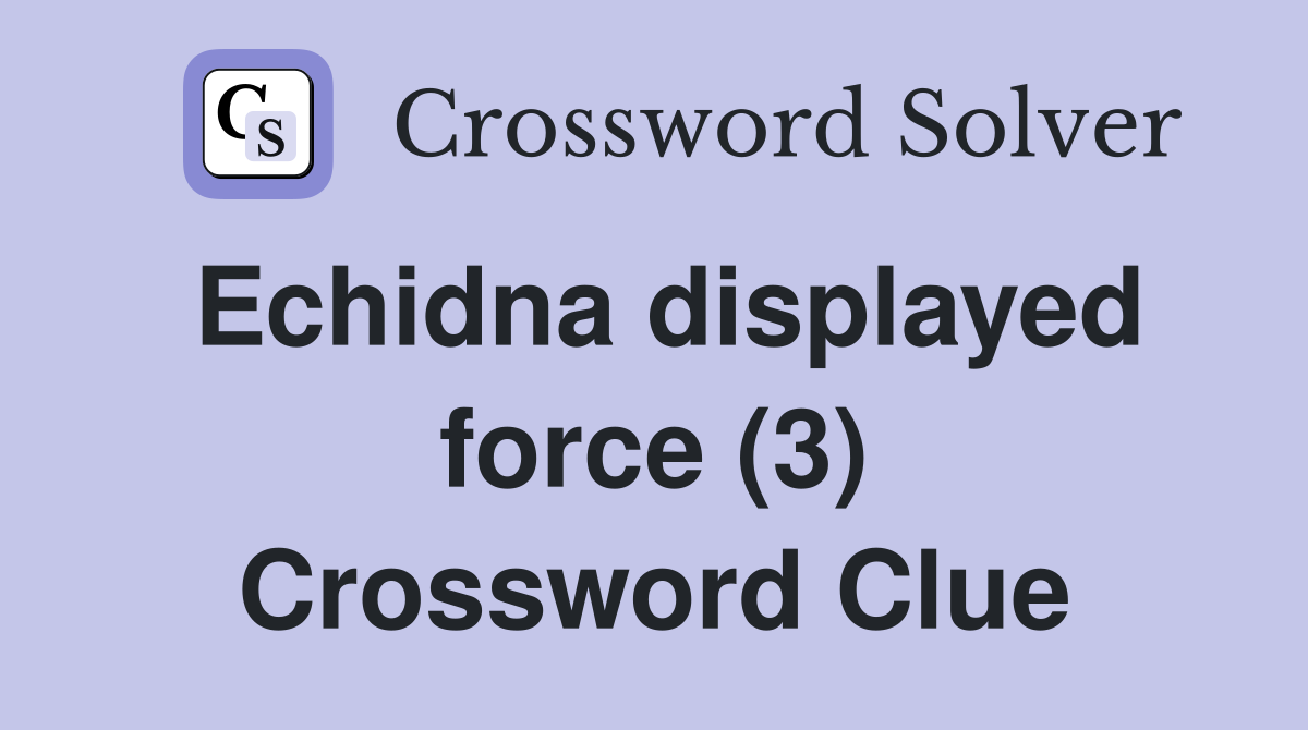 Echidna displayed force (3) Crossword Clue
