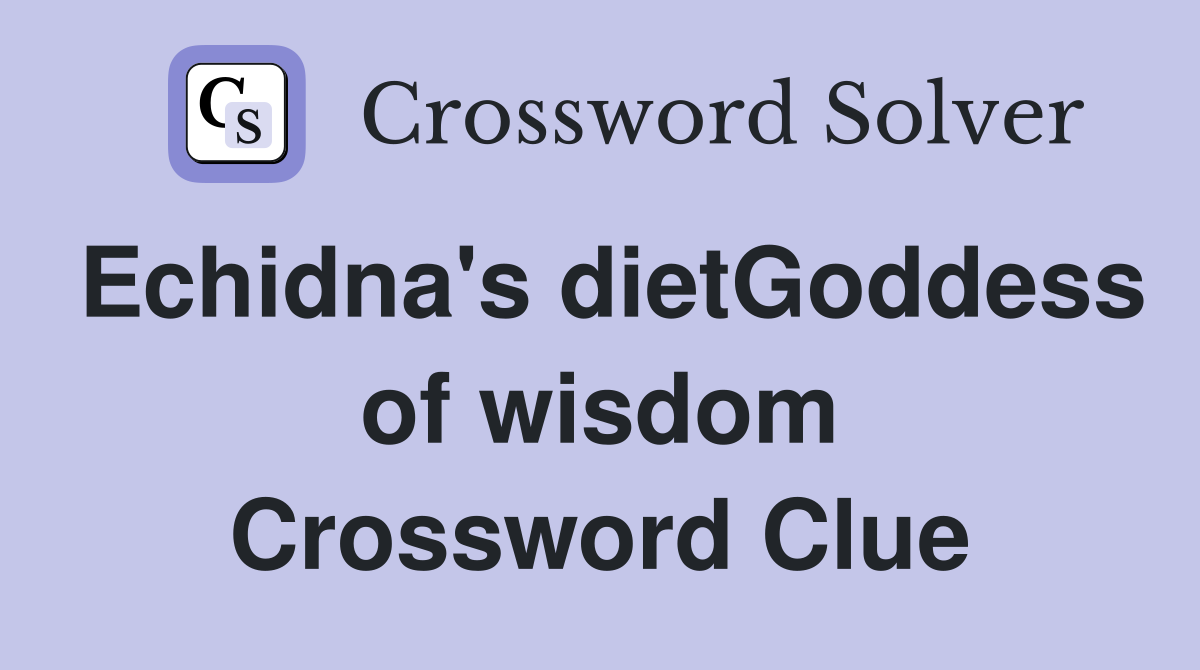 Echidna's dietGoddess of wisdom Crossword Clue