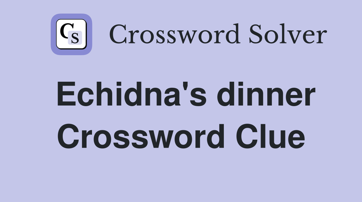 Echidna's dinner Crossword Clue