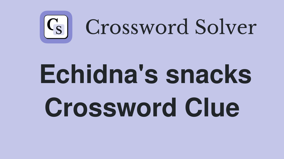 Echidna's snacks Crossword Clue