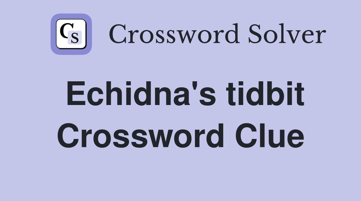 Echidna's tidbit Crossword Clue