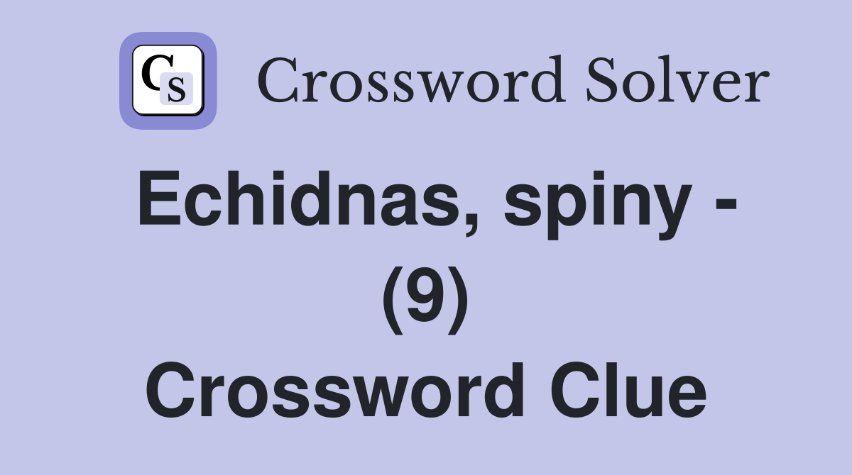 Echidnas, spiny - (9) Crossword Clue