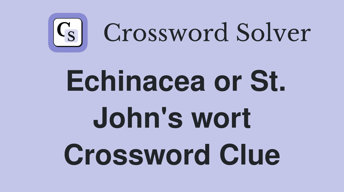 Echinacea or St. John's wort Crossword Clue