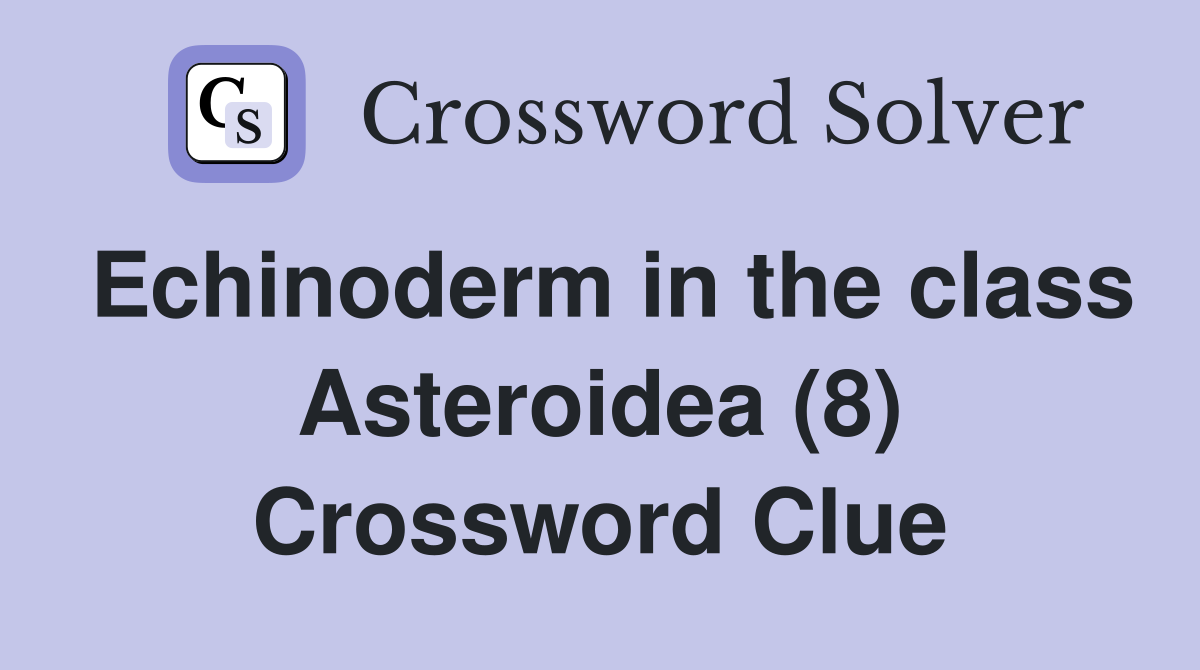Echinoderm in the class Asteroidea (8) Crossword Clue