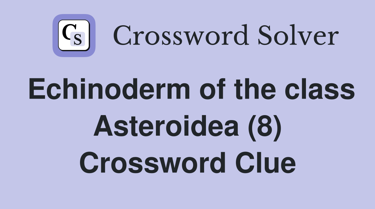Echinoderm of the class Asteroidea (8) Crossword Clue