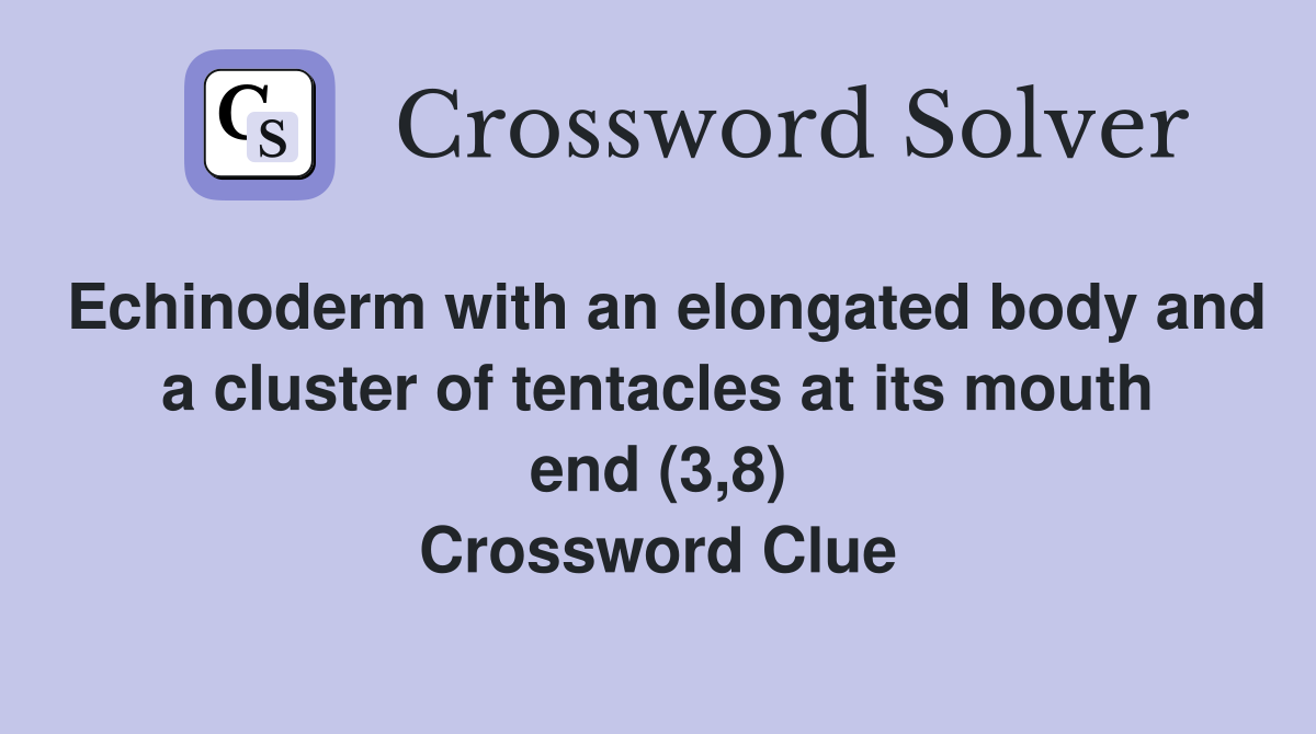 Echinoderm with an elongated body and a cluster of tentacles at its mouth end (3,8) Crossword Clue