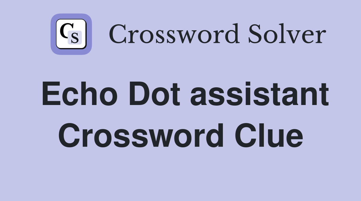 Echo Dot assistant Crossword Clue