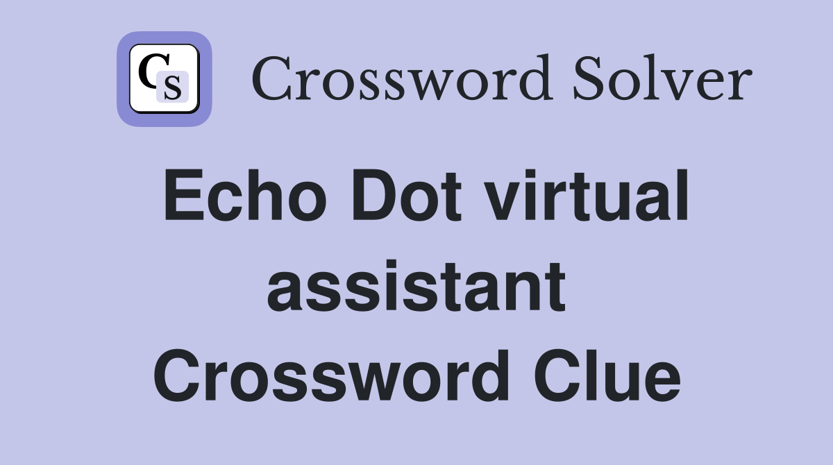 Echo Dot virtual assistant Crossword Clue