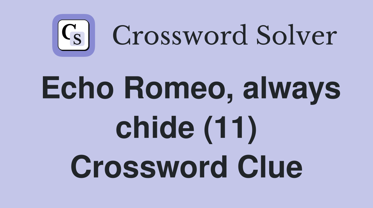 Echo Romeo, always chide (11) Crossword Clue