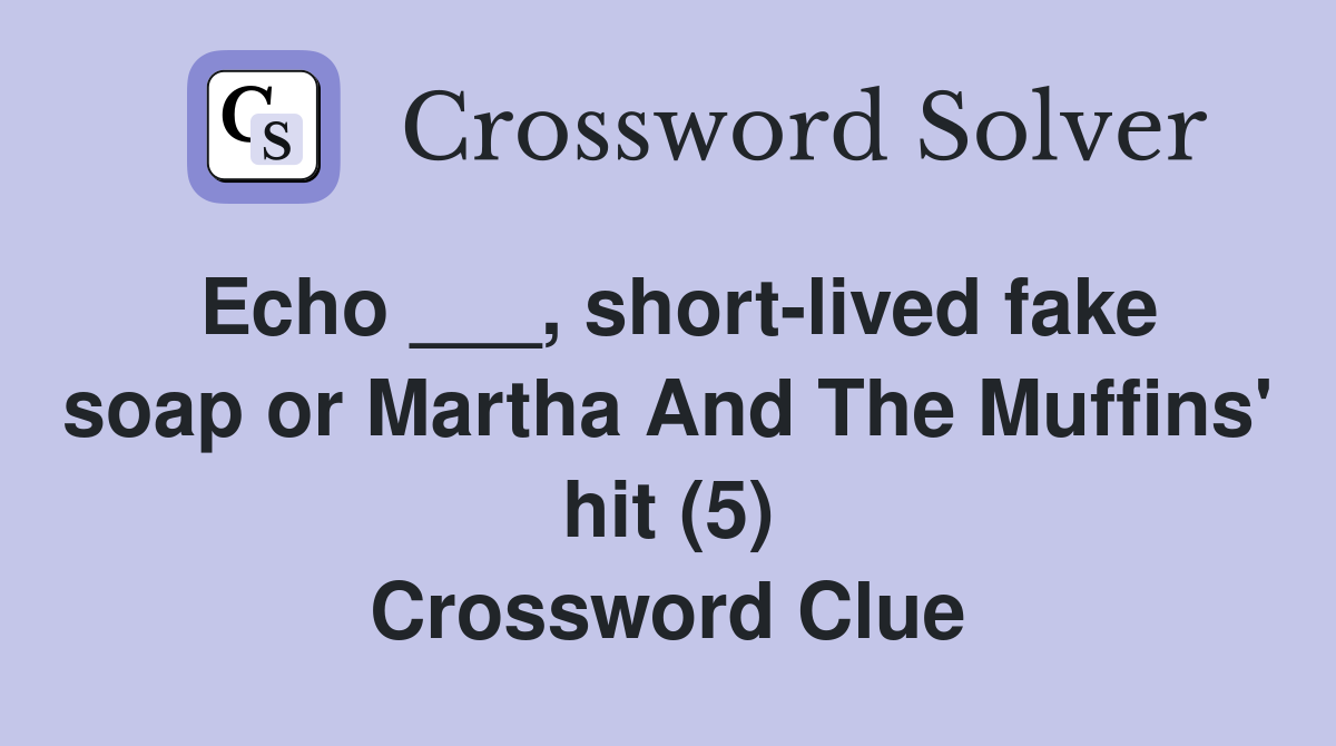 Echo ___, short-lived fake soap or Martha And The Muffins' hit (5) Crossword Clue