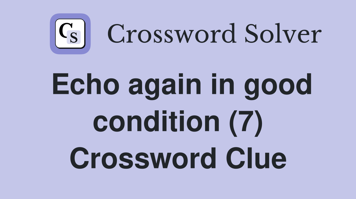 Echo again in good condition (7) Crossword Clue