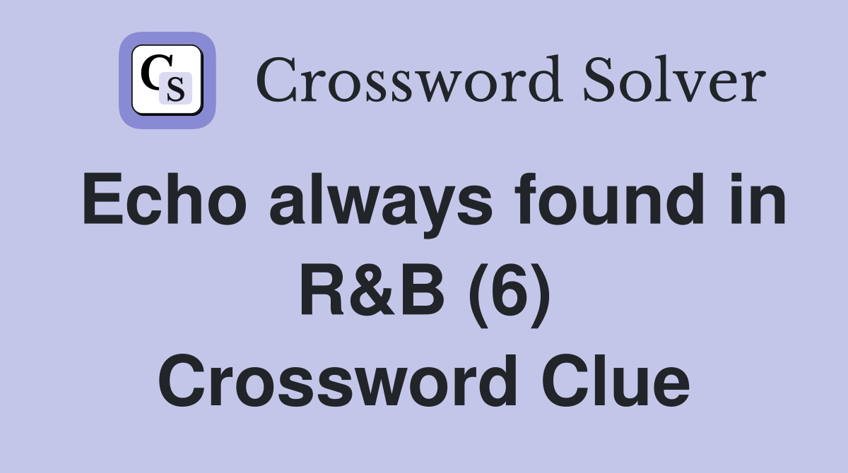 Echo always found in R&B (6) Crossword Clue
