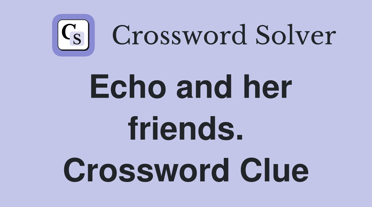 Echo and her friends. Crossword Clue