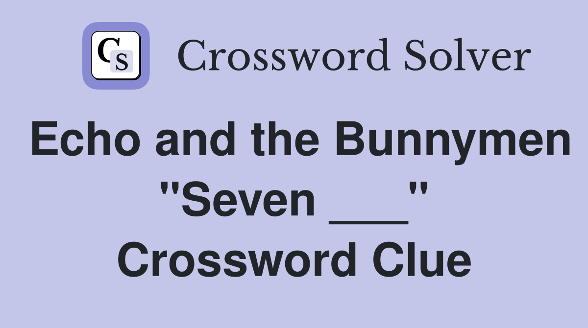 Echo and the Bunnymen "Seven ___" Crossword Clue