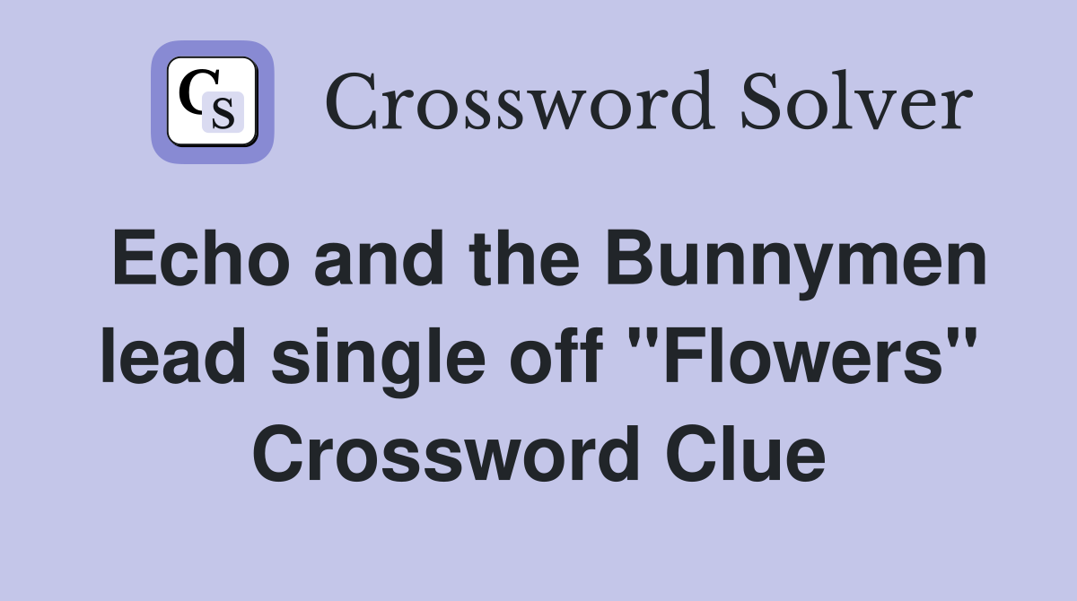 Echo and the Bunnymen lead single off "Flowers" Crossword Clue