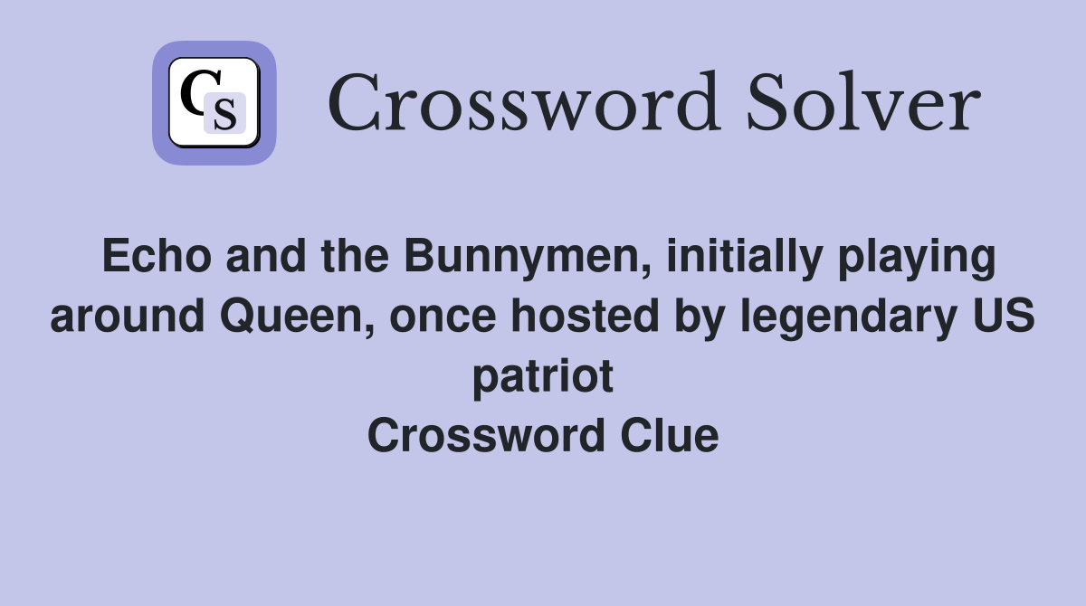 Echo and the Bunnymen, initially playing around Queen, once hosted by legendary US patriot Crossword Clue