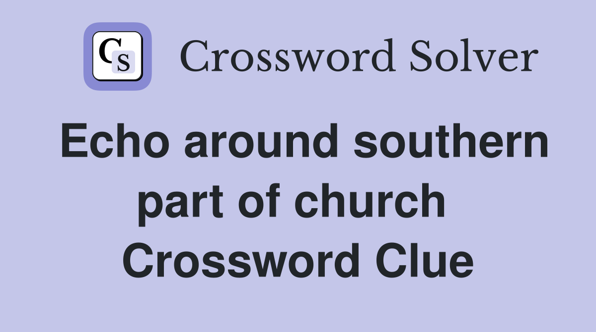 Echo around southern part of church  Crossword Clue