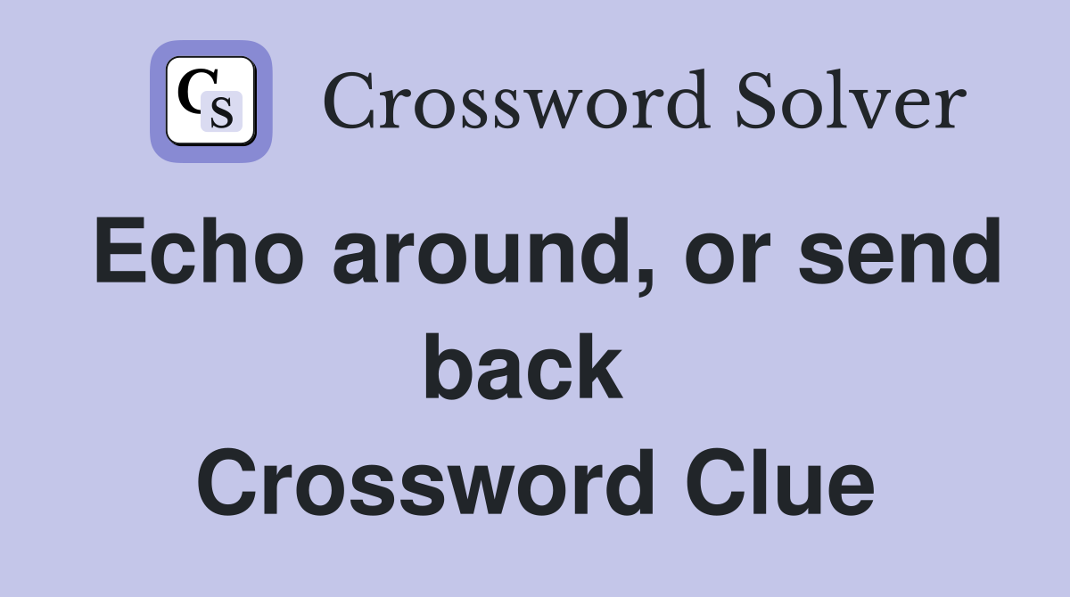 Echo around, or send back  Crossword Clue