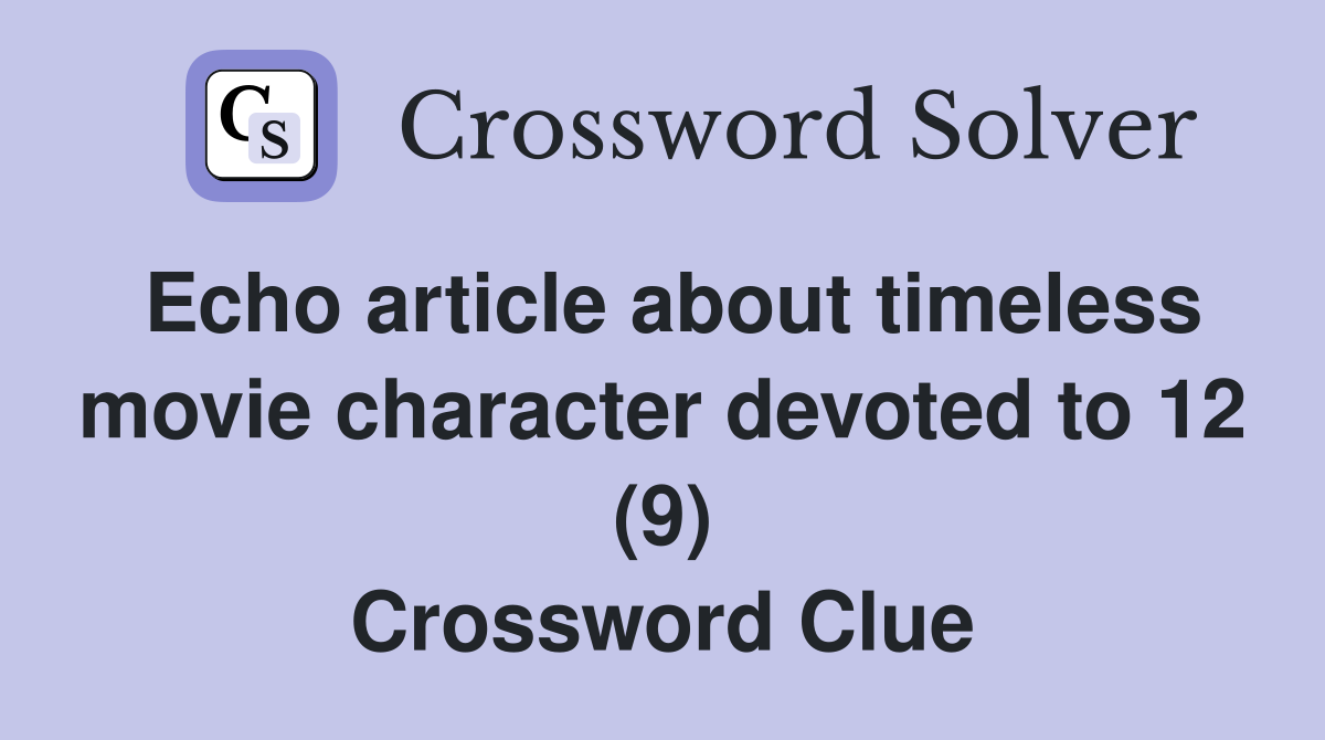Echo article about timeless movie character devoted to 12 (9) Crossword Clue