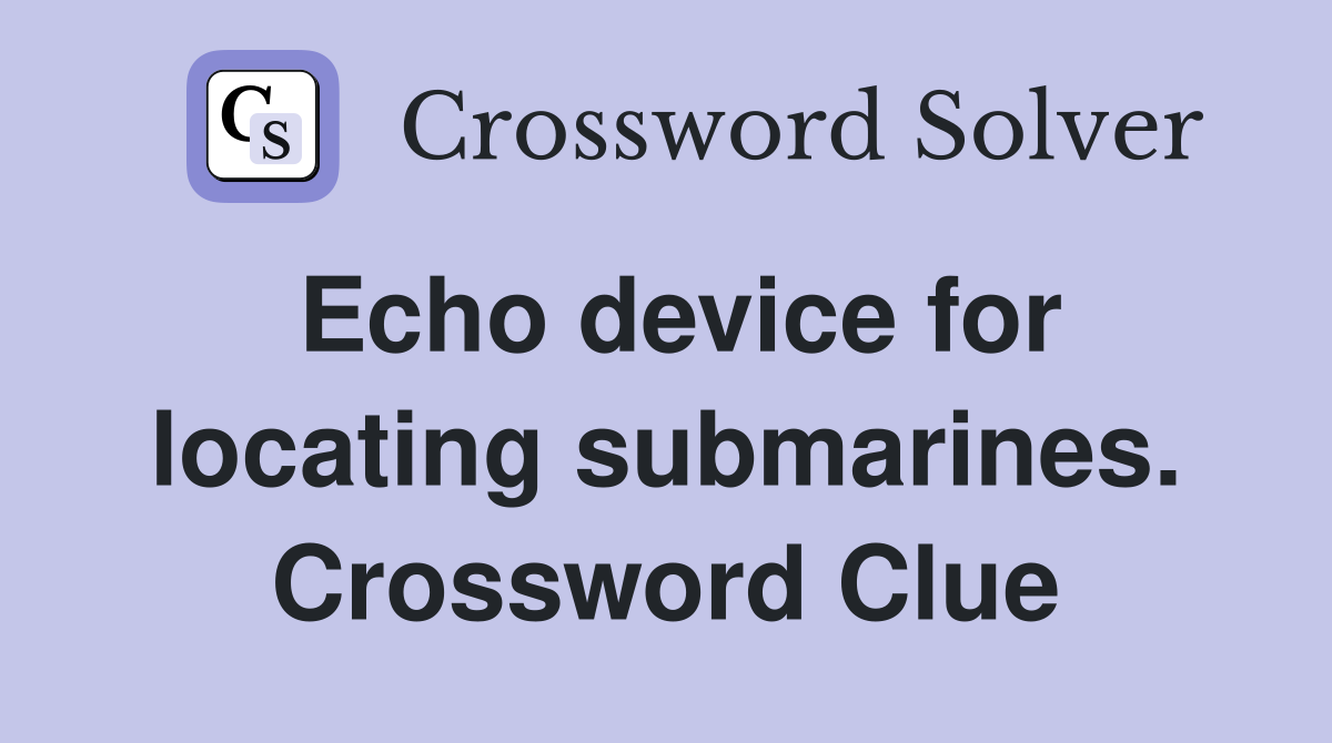 Echo device for locating submarines. Crossword Clue