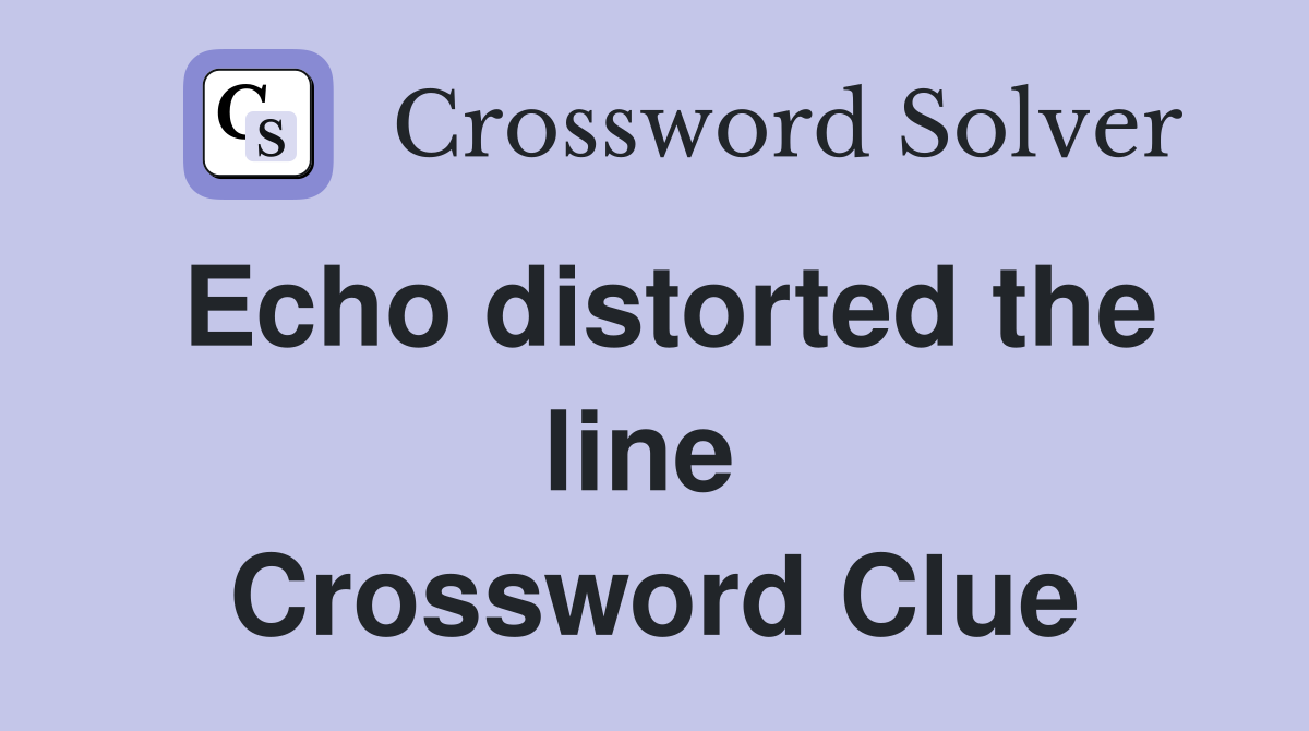 Echo distorted the line  Crossword Clue
